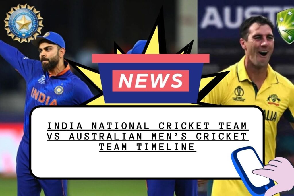 India National Cricket Team vs Australian Men’s Cricket Team Timeline
