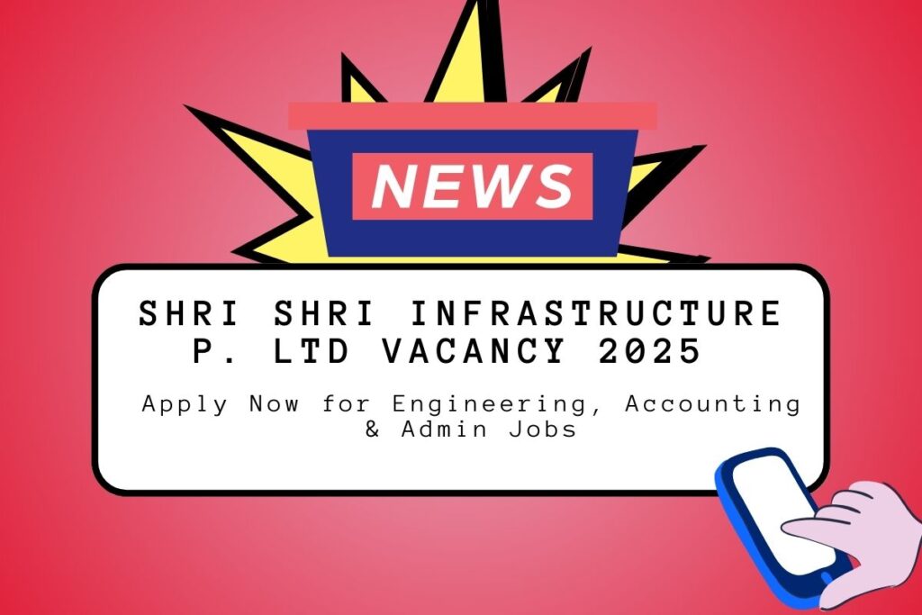 Shri Shri Infrastructure P. Ltd Vacancy 2025